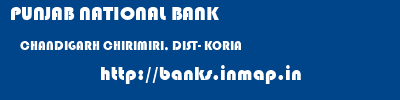 PUNJAB NATIONAL BANK  CHANDIGARH CHIRIMIRI, DIST- KORIA    banks information 